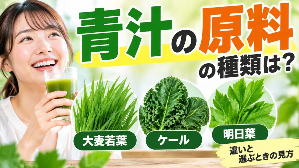 青汁のグラスを持って笑顔の女性と、大麦若葉・ケール・明日葉の3種類の葉が並ぶ。「青汁の原料の種類は?」「違いと選ぶときの見方」の文字入り。