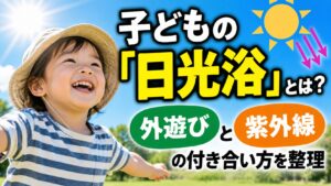 青空の下、帽子とボーダーのシャツ姿の子どもが笑顔で腕を広げている。太陽と紫外線の矢印のイラストがあり、「子どもの「日光浴」とは?外遊びと紫外線の付き合い方を整理」と書かれている。