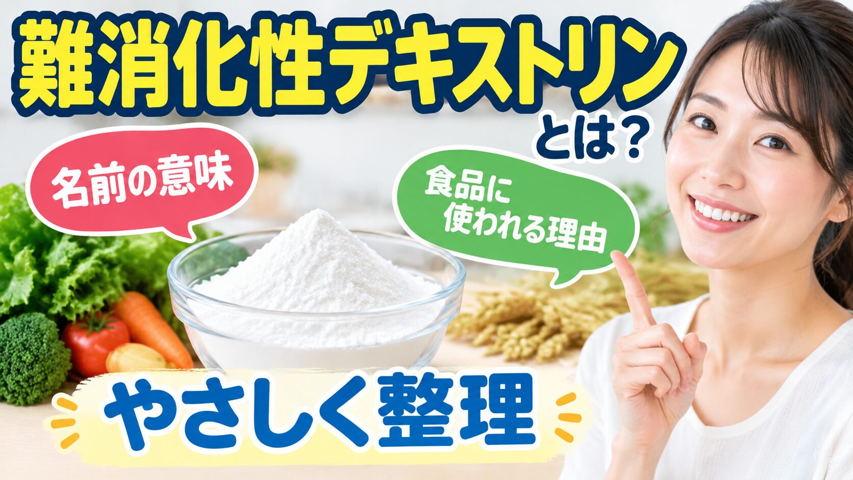 ガラスの器に入った白い粉末と野菜、穂を背景に、微笑む女性が指で示す。「難消化性デキストリンとは?」「名前の意味」「食品に使われる理由」「やさしく整理」の文字入り。