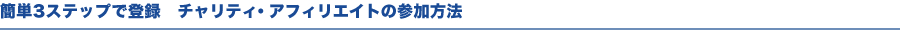 簡単3ステップで登録 チャリティ・アフィリエイトの参加方法