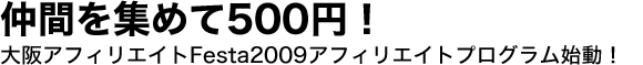 大阪アフィリエイトFesta2009を紹介して500円をＧＥＴ！