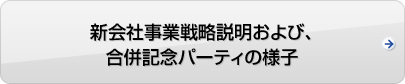 新会社事業戦略説明および、合併記念パーティの様子