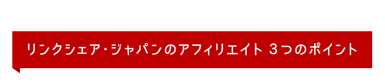 リンクシェア・ジャパンのアフィリエイト３つのポイント