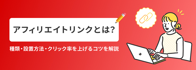 アフィリエイトリンクとは？種類・設置方法・クリック率を上げるコツを解説