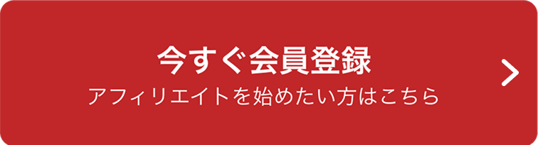 今すぐ会員登録 アフィリエイトを始めたい方はこちら